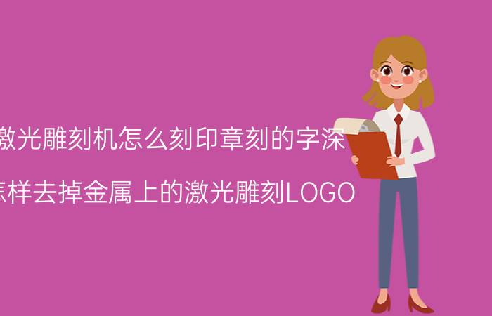 激光雕刻机怎么刻印章刻的字深 怎样去掉金属上的激光雕刻LOGO？